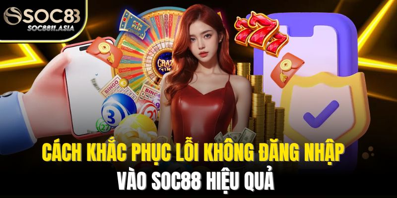 Soc88 | Trang Chủ Chính Thức - Đăng Ký, Đăng Nhập Soc88.Com 9 Cách khắc phục lỗi không đăng nhập vào Soc88 hiệu quả